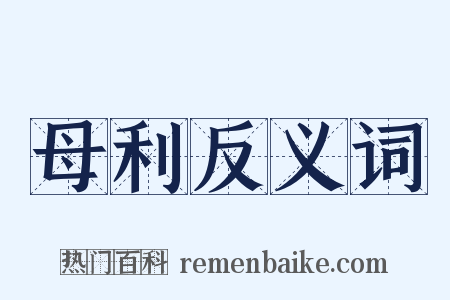 母利反义词是什么意思的图片